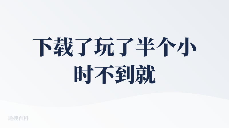 下载了玩了半个小时不到就卸载了