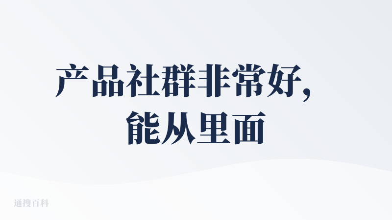 产品社群非常好，能从里面学到很多有用的东西