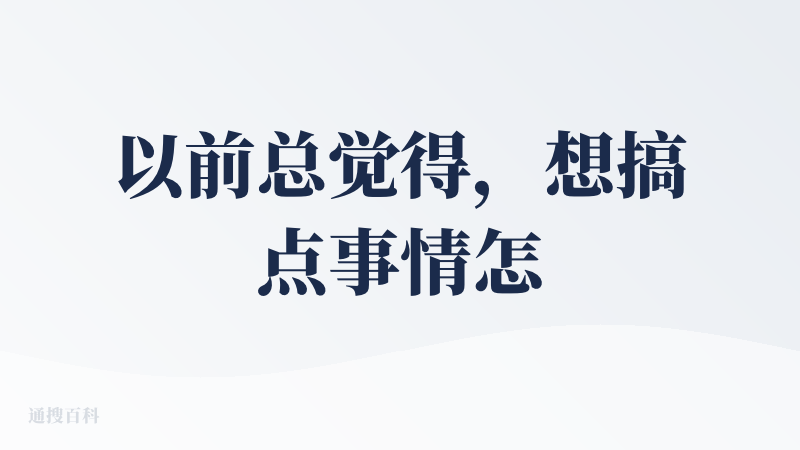 以前总觉得，想搞点事情怎么这么难啊！