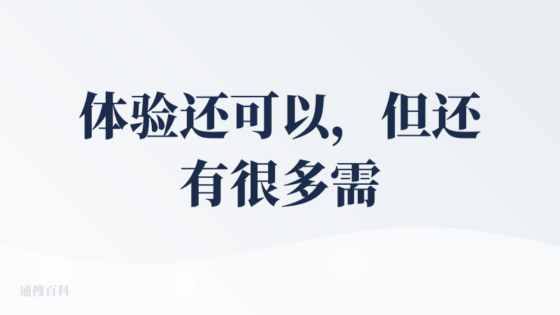 体验还可以，但还有很多需要加强的地方。