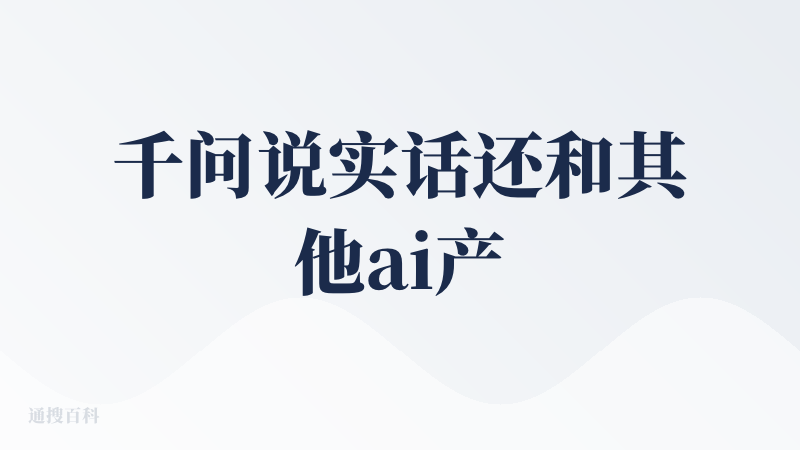 千问说实话还和其他ai产品有差距 但是还可以了