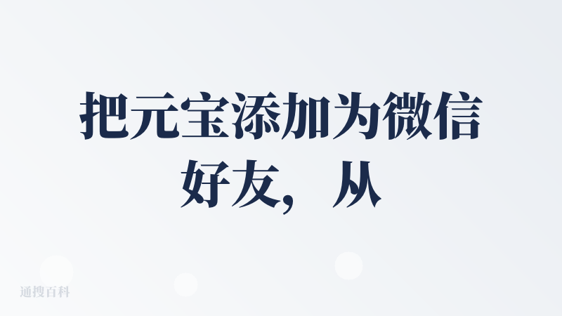 把元宝添加为微信好友，从此你就有了一个AI助手好友。