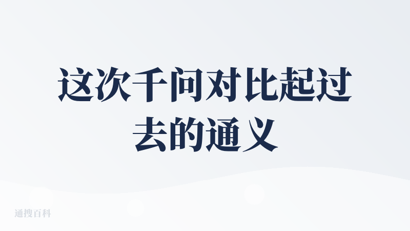 这次千问对比起过去的通义 进步很大