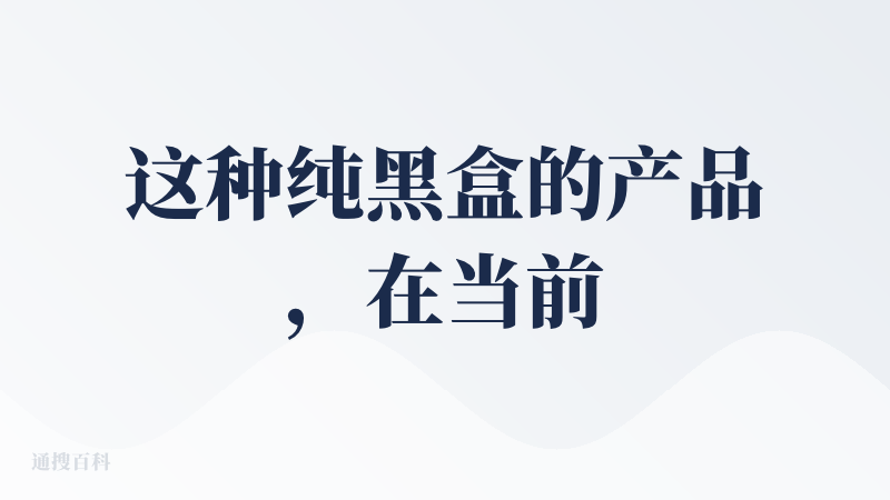 这种纯黑盒的产品，在当前agent作为人类辅助的场景下是无法获得用户信任的，且无法调优。
